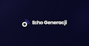 Oto Echo Generacji!